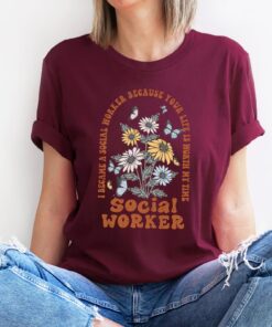 Wildflower Social Worker Shirt I Became Social Worker Because Your Life Is Worth My Time Retro Shirt For Social Worker Social Worker Gift